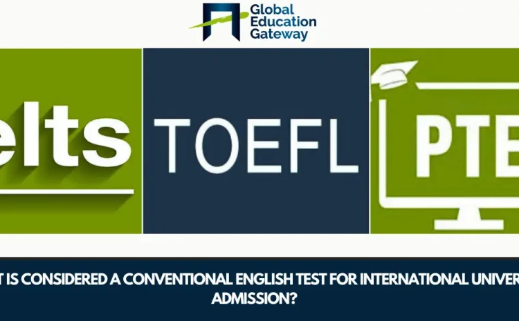 What Is Considered a Conventional English Test for International University Admission? IELTS, PTE, TOEFL Explained