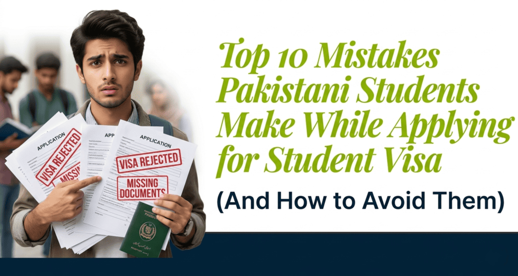  Top 10 Mistakes Pakistani Students Make While Applying for a Student Visa (And How to Avoid Them)