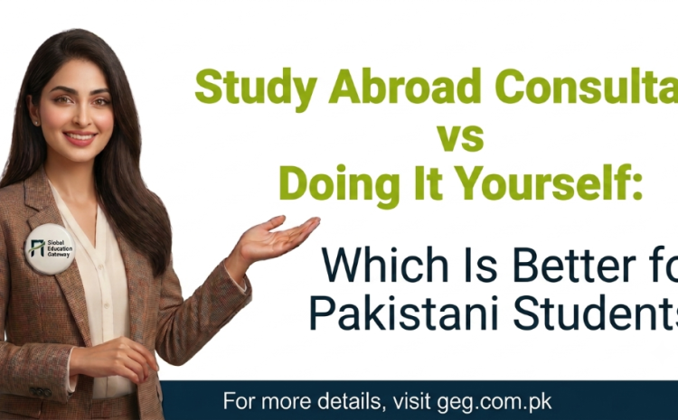 Study Abroad Consultant vs Doing It Yourself: Which Is Better for Pakistani Students?